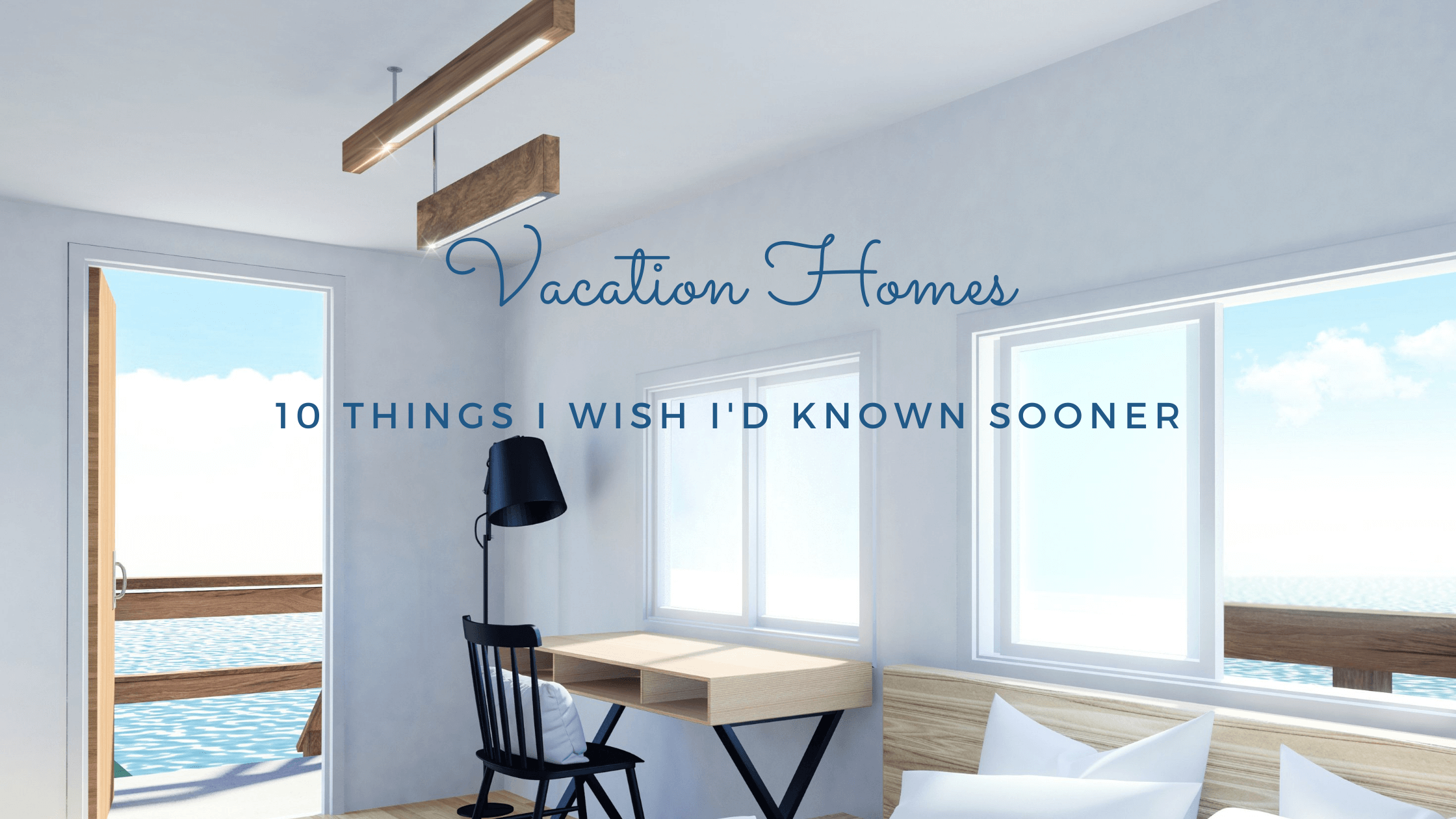 Vacation Homes 10 Things I Wish I'd Known Sooner